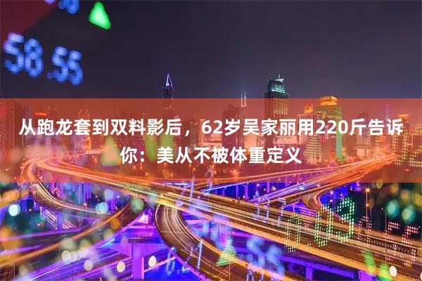 从跑龙套到双料影后，62岁吴家丽用220斤告诉你：美从不被体重定义