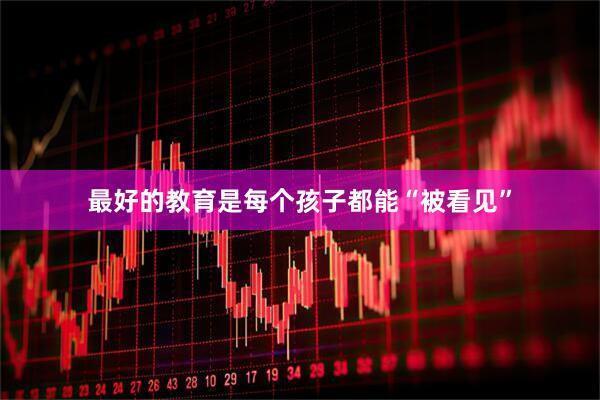最好的教育是每个孩子都能“被看见”