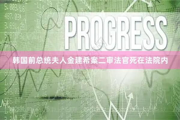 韩国前总统夫人金建希案二审法官死在法院内