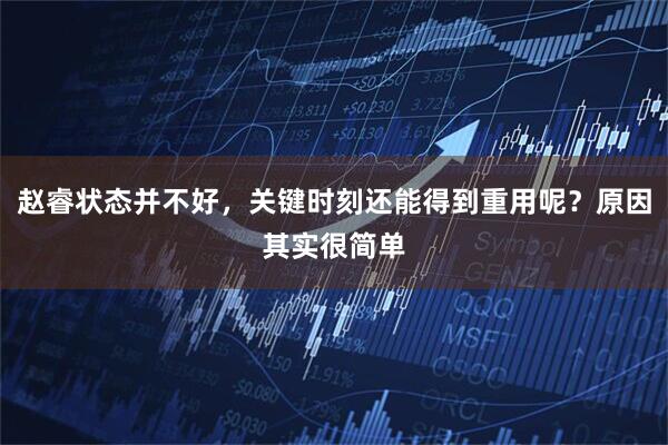 赵睿状态并不好，关键时刻还能得到重用呢？原因其实很简单